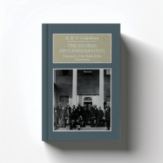 The Fathers of Confederation by A.H.U. Colquhoun