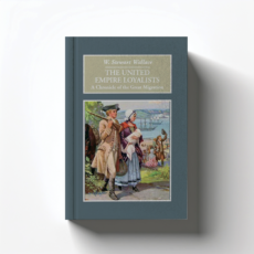 The United Empire Loyalists by W. Stewart Wallace